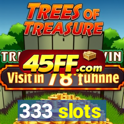 333 slots